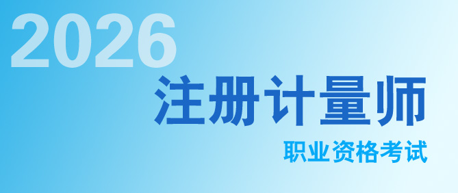定了！2026年度注冊計量師職業(yè)資格考試時間發(fā)布